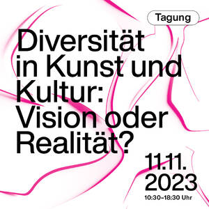 Diversität in Kunst und Kultur: Vision oder Realität? Tagung